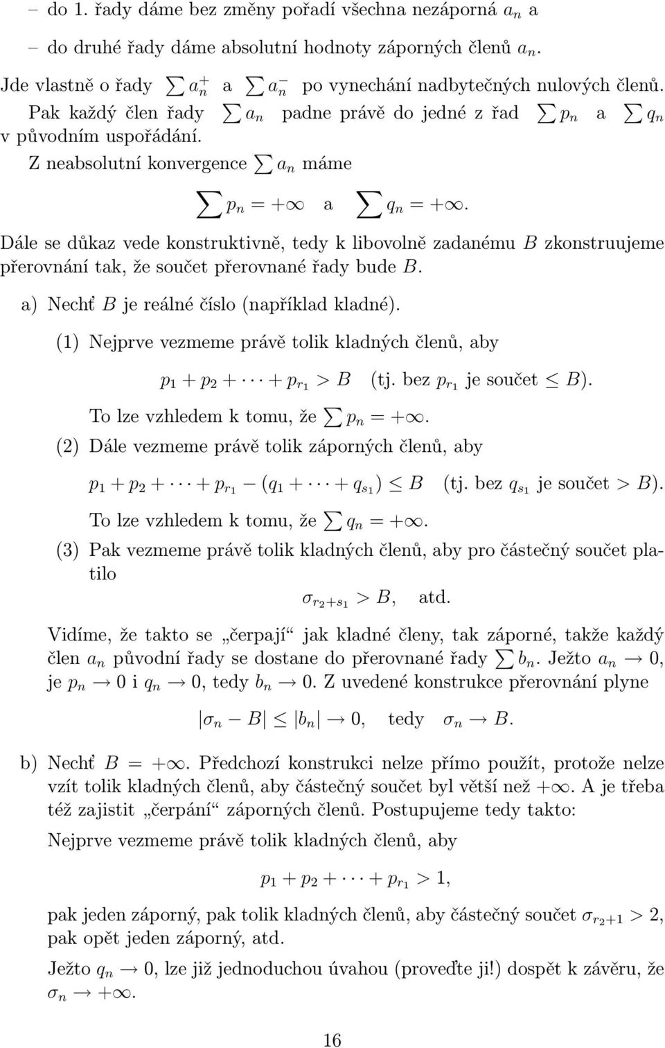 Dále se důkaz vede konstruktivně, tedy k libovolně zadanému B zkonstruujeme přerovnání tak, že součet přerovnané řady bude B. a) Nechť B je reálné číslo(například kladné).