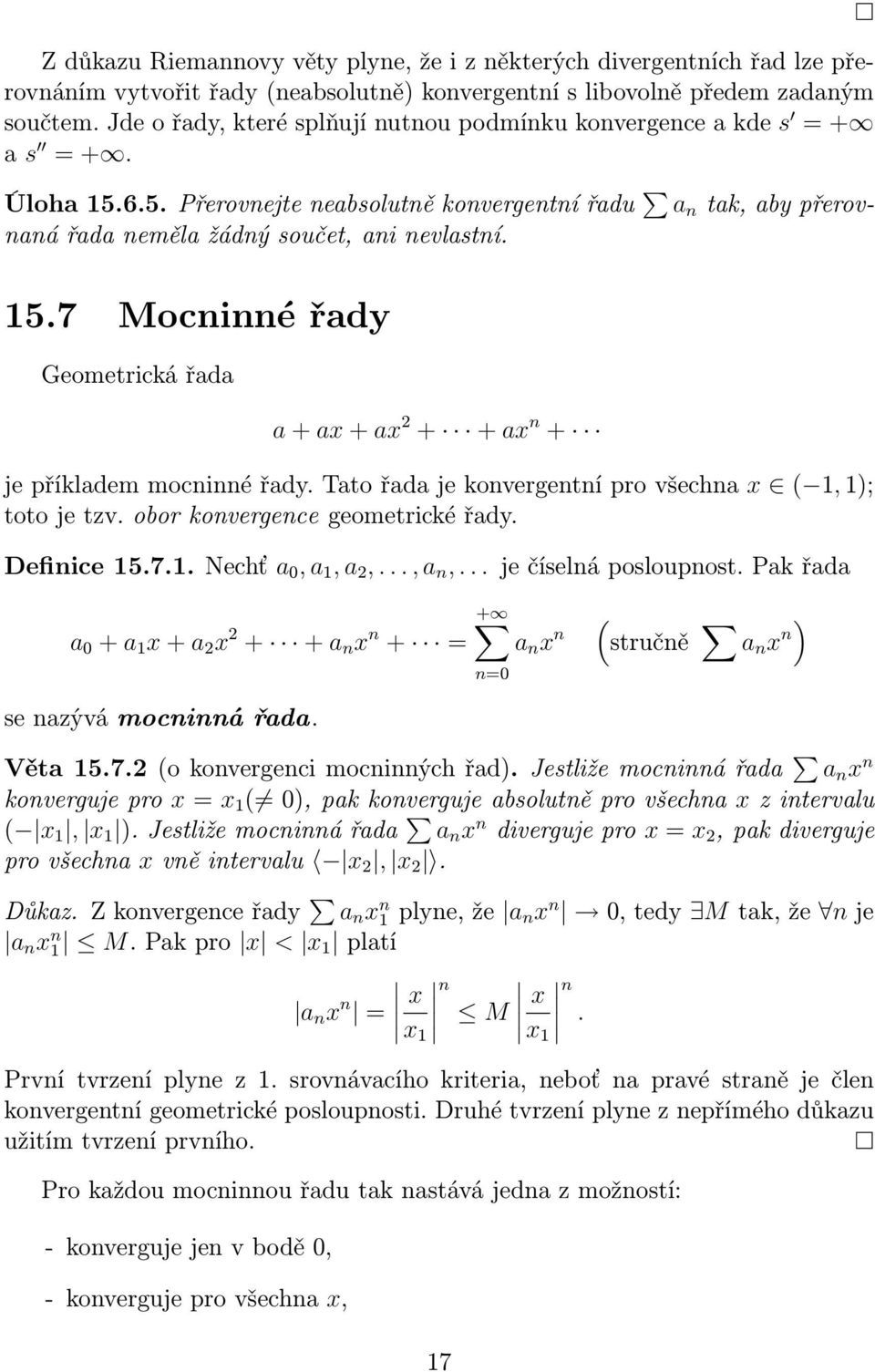 7 Mocninné řady Geometrická řada a+ax+ax 2 + +ax n + jepříklademmocninnéřady.tatořadajekonvergentníprovšechna x (,); toto je tzv. obor konvergence geometrické řady. Definice5.7..Nechť a 0,a,a 2,.