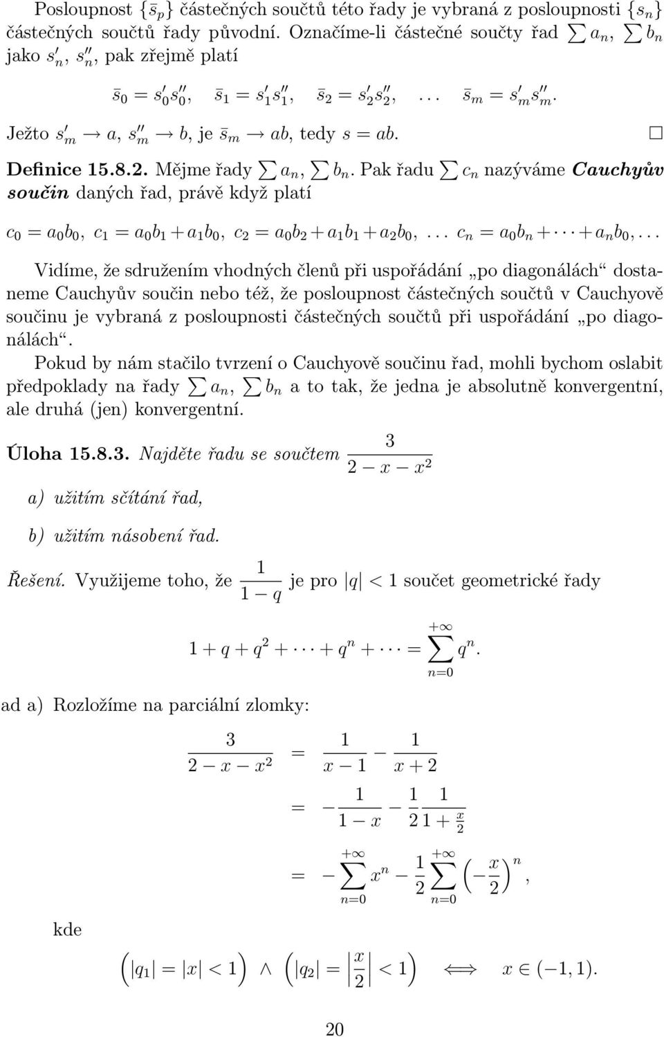 pakřadu c n nazývámecauchyův součin daných řad, právě když platí c 0 = a 0 b 0, c = a 0 b +a b 0, c 2 = a 0 b 2 +a b +a 2 b 0,... c n = a 0 b n + +a n b 0,.