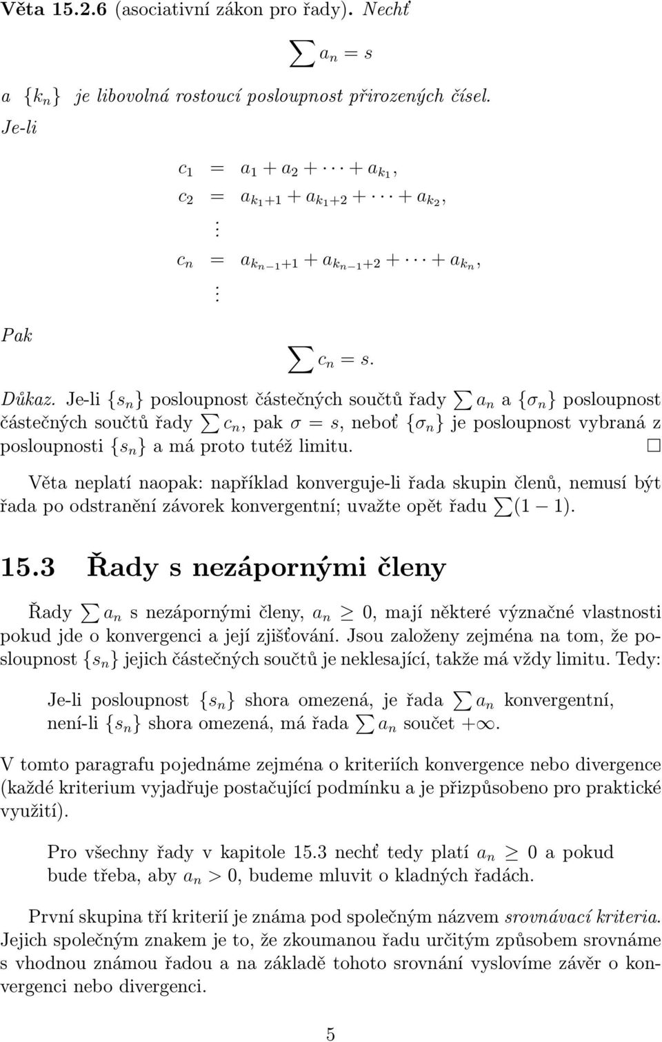 Věta neplatí naopak: například konverguje-li řada skupin členů, nemusí být řadapoodstraněnízávorekkonvergentní;uvažteopětřadu ( ). 5.