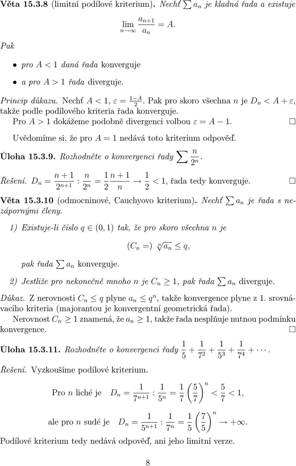 Rozhodněteokonvergenciřady n 2 n. Řešení. D n = n+ 2 : n n+ n+ 2 n= 2 n 2 <,řadatedykonverguje. Věta5.3.0(odmocninové,Cauchyovokriterium).Nechť a n jeřadasnezápornými členy.