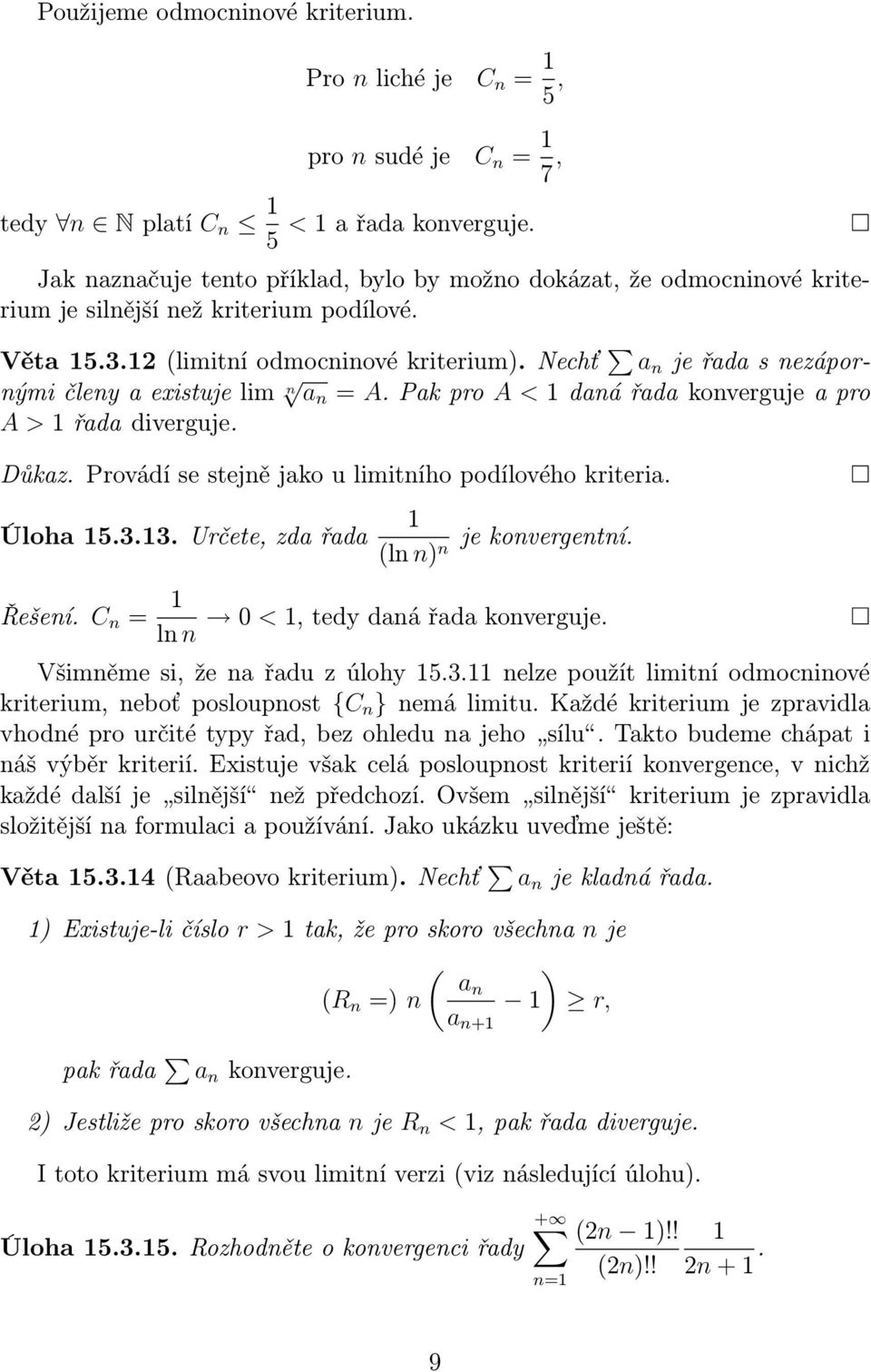 Nechť a n jeřadasnezápornýmičlenyaexistujelim n a n = A.Pakpro A <danářadakonvergujeapro A >řadadiverguje. Důkaz. Provádí se stejně jako u limitního podílového kriteria. Úloha 5.3.