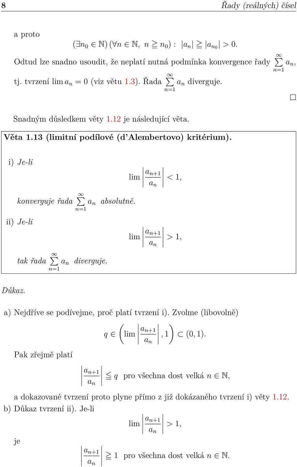 i) Je-li koverguje řada ii) Je-li tak řada a a diverguje. absolutě. lim a + a <, lim a + a >, Důkaz. a) Nejdříve se podívejme, proč platí tvrzeí i).