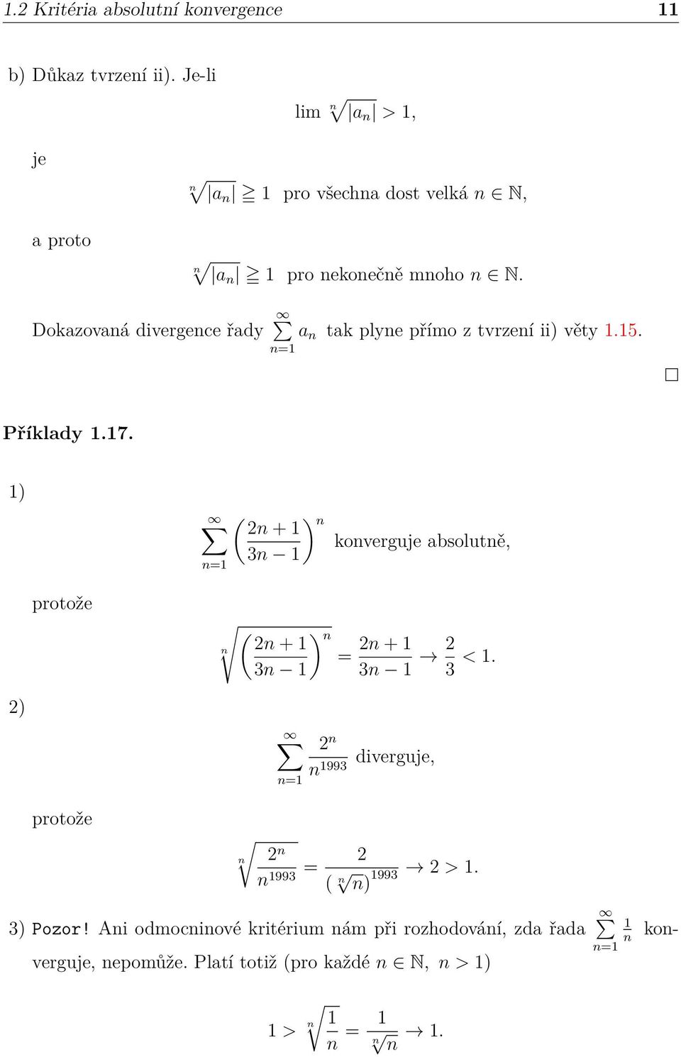 Dokazovaá divergece řady a tak plye přímo z tvrzeí ii) věty.5. Příklady.7.
