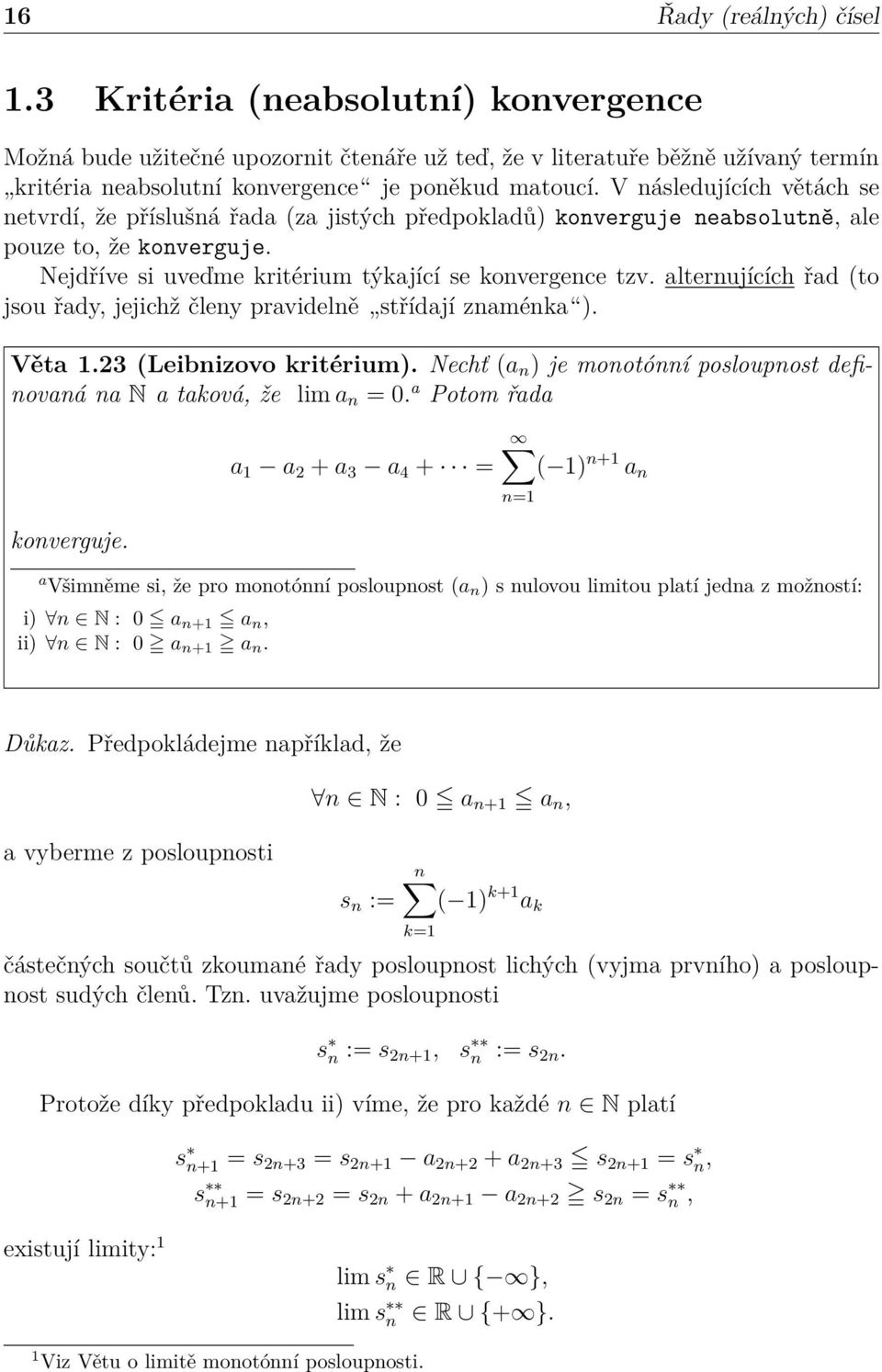 alterujících řad (to jsou řady, jejichž čley pravidelě střídají zaméka ). Věta.23 (Leibizovo kritérium). Nechť (a ) je mootóí posloupost defiovaá a N a taková, že lim a = 0. a Potom řada koverguje.
