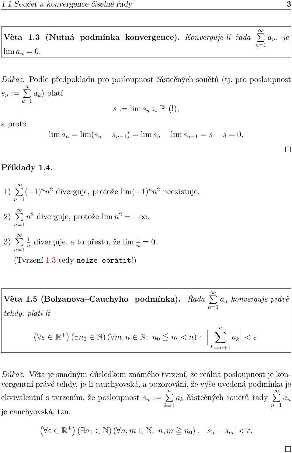 3) diverguje, a to přesto, že lim = 0. (Tvrzeí.3 tedy elze obrátit!) Věta.5 (Bolzaova Cauchyho podmíka). Řada a koverguje právě tehdy, platí-li ( ε R + ) ( 0 N) ( m, N; 0 m < ) : k=m+ a k < ε. Důkaz.