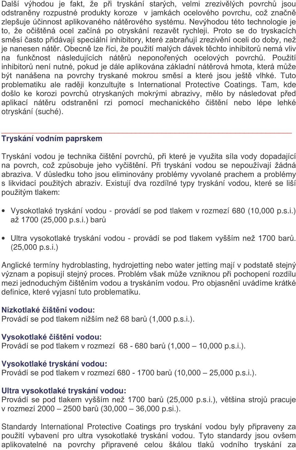 Proto se do tryskacích směsí často přidávají speciální inhibitory, které zabraňují zrezivění oceli do doby, než je nanesen nátěr.