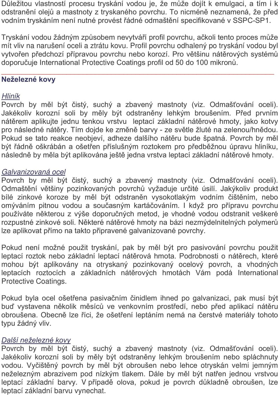 Tryskání vodou žádným způsobem nevytváří profil povrchu, ačkoli tento proces může mít vliv na narušení oceli a ztrátu kovu.