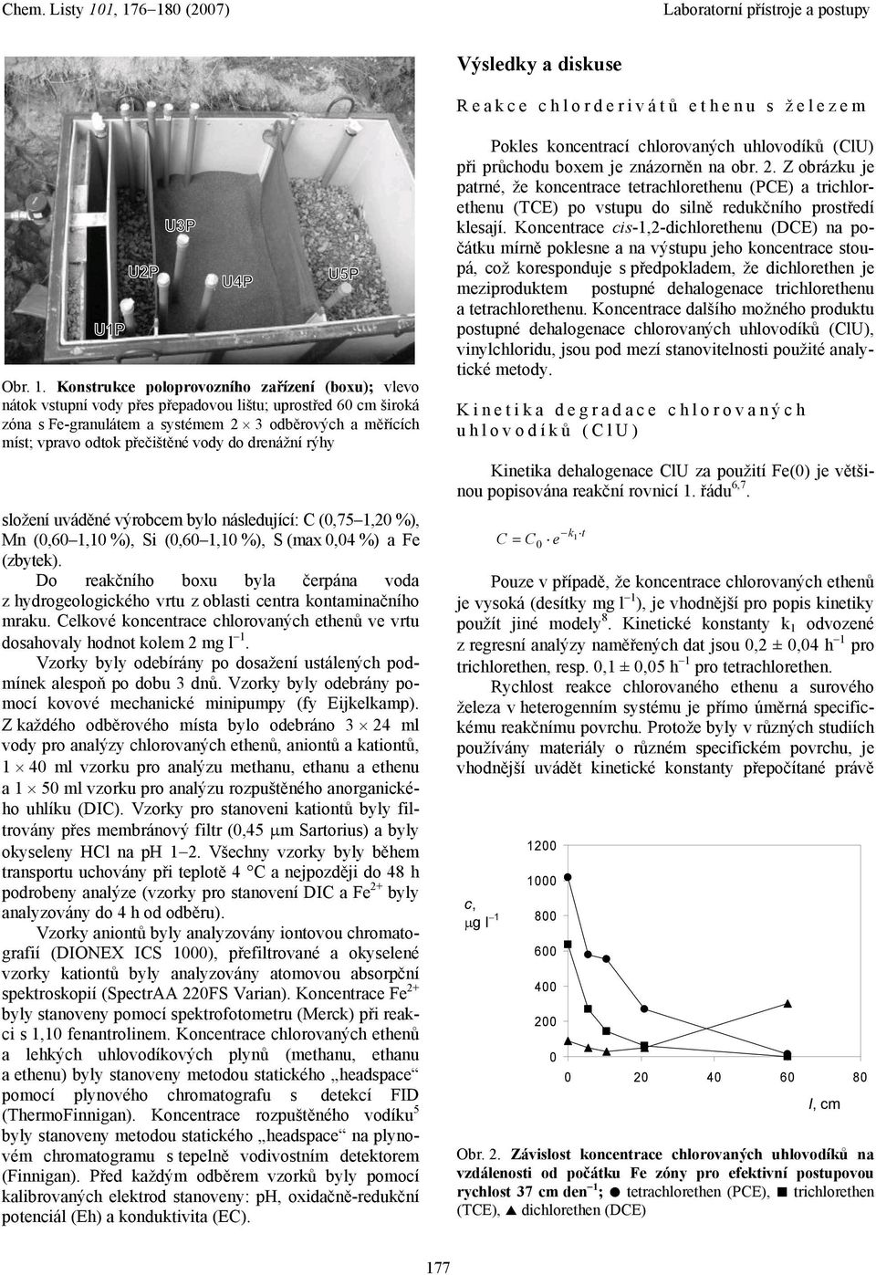 přečištěné vody do drenážní rýhy složení uváděné výrobcem bylo následující: C (0,75 1,20 %), Mn (0,60 1,10 %), Si (0,60 1,10 %), S (max 0,04 %) a Fe (zbytek).