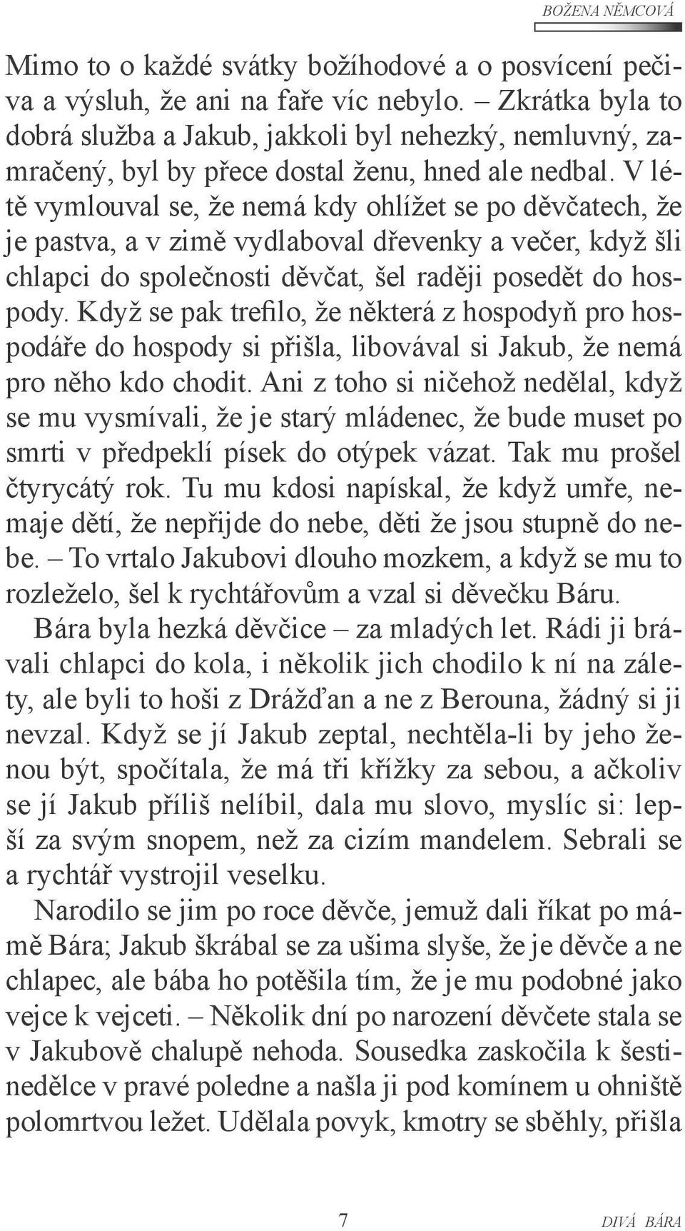 V létě vymlouval se, že nemá kdy ohlížet se po děvčatech, že je pastva, a v zimě vydlaboval dřevenky a večer, když šli chlapci do společnosti děvčat, šel raději posedět do hospody.