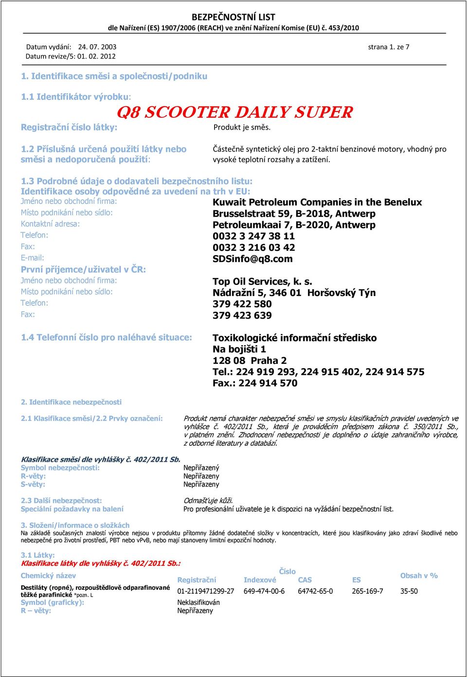 1.3 Podrobné údaje o dodavateli bezpečnostního listu: Identifikace osoby odpovědné za uvedení na trh v EU: Jméno nebo obchodní firma: Kuwait Petroleum Companies in the Benelux Místo podnikání nebo