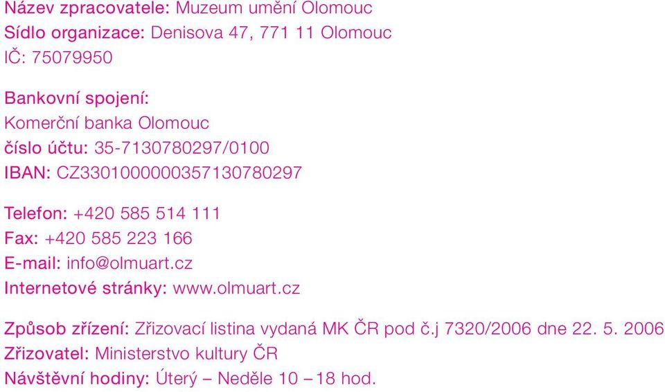 +420 585 223 166 E-mail: info@olmuart.cz Internetové stránky: www.olmuart.cz Způsob zřízení: Zřizovací listina vydaná MK ČR pod č.