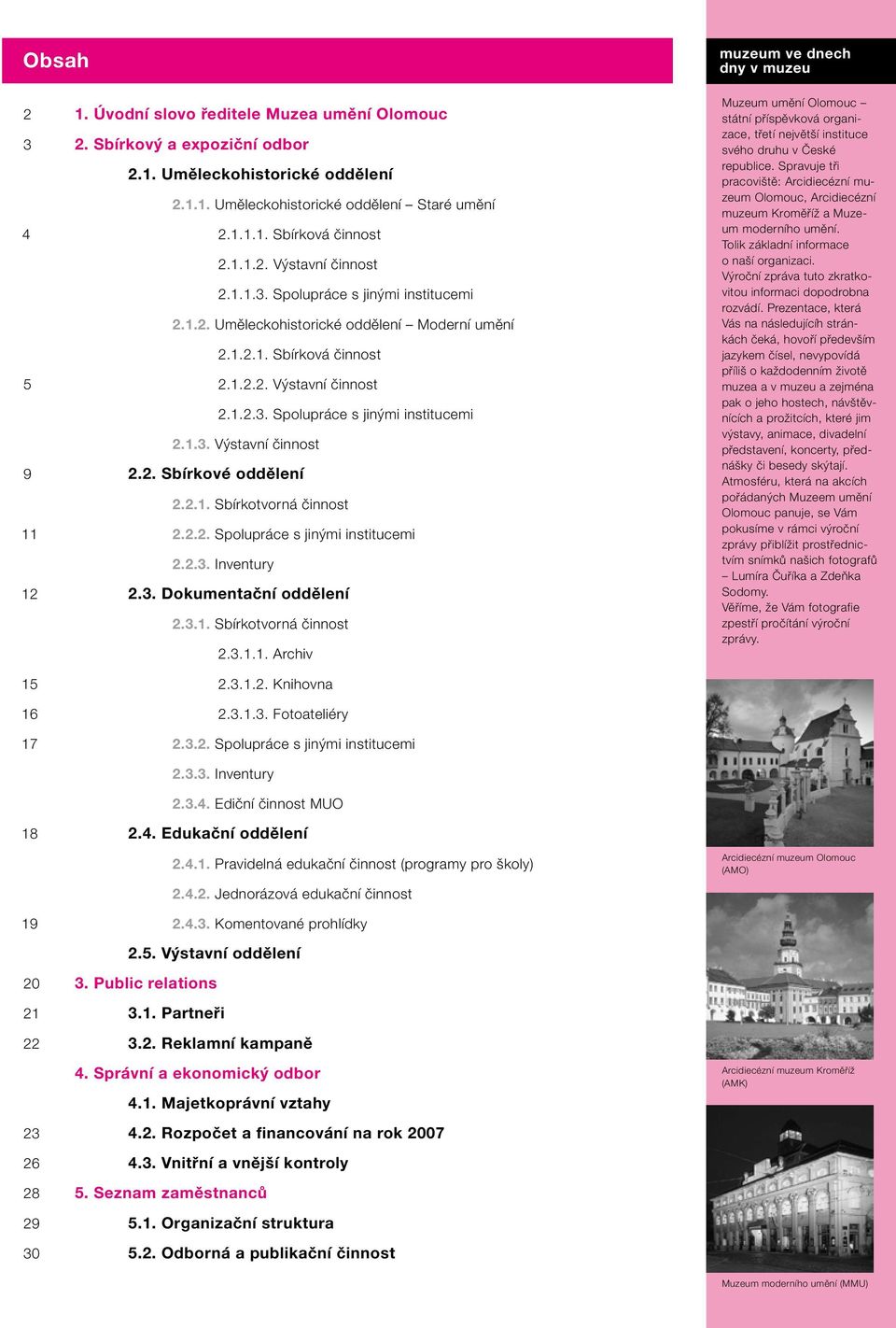 2. Sbírkové oddělení 2.2.1. Sbírkotvorná činnost 11 2.2.2. Spolupráce s jinými institucemi 2.2.3. Inventury 12 2.3. Dokumentační oddělení 2.3.1. Sbírkotvorná činnost 2.3.1.1. Archiv muzeum ve dnech dny v muzeu Muzeum umění Olomouc státní příspěvková organizace, třetí největší instituce svého druhu v České republice.