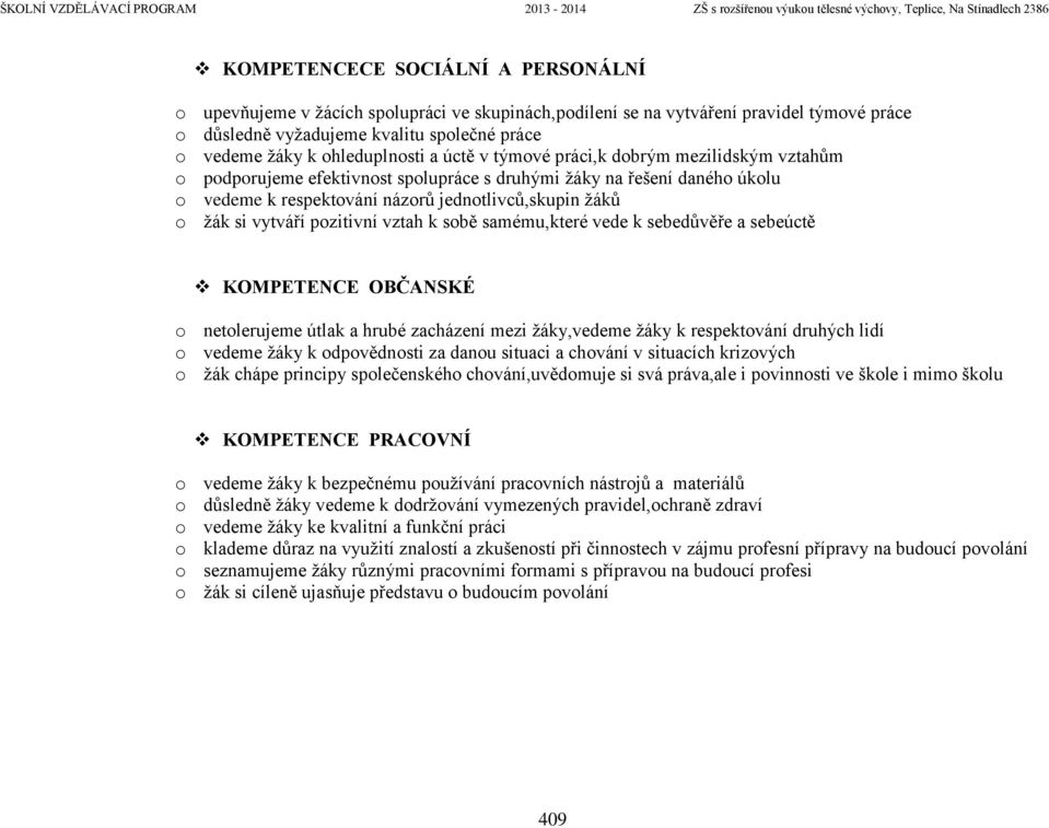 žák si vytváří pozitivní vztah k sobě samému,které vede k sebedůvěře a sebeúctě KOMPETENCE OBČANSKÉ o netolerujeme útlak a hrubé zacházení mezi žáky,vedeme žáky k respektování druhých lidí o vedeme