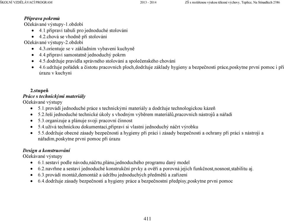 udržuje pořádek a čistotu pracovních ploch,dodržuje základy hygieny a bezpečnosti práce,poskytne první pomoc i při úrazu v kuchyni 2.stupeň Práce s technickými materiály Očekávané výstupy 5.1.