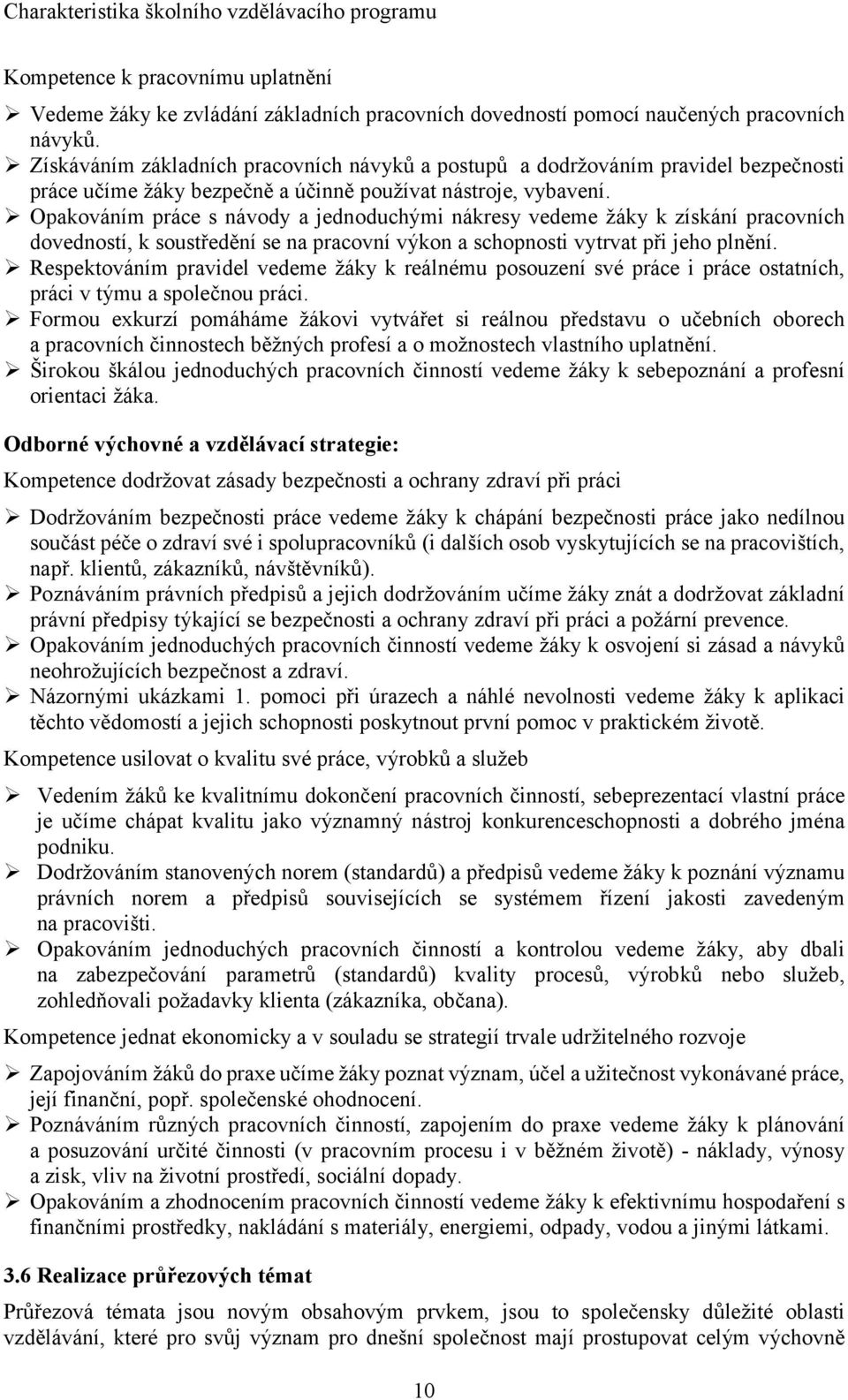 Opakováním práce s návody a jednoduchými nákresy vedeme žáky k získání pracovních dovedností, k soustředění se na pracovní výkon a schopnosti vytrvat při jeho plnění.