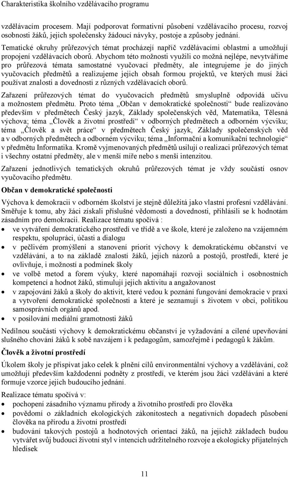 Tematické okruhy průřezových témat procházejí napříč vzdělávacími oblastmi a umožňují propojení vzdělávacích oborů.