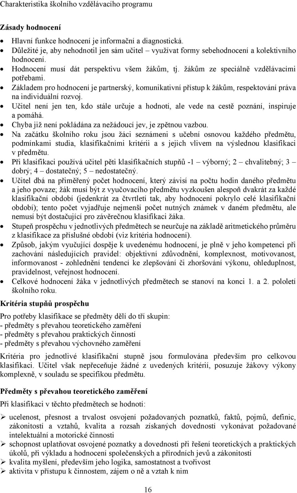 Základem pro hodnocení je partnerský, komunikativní přístup k žákům, respektování práva na individuální rozvoj.