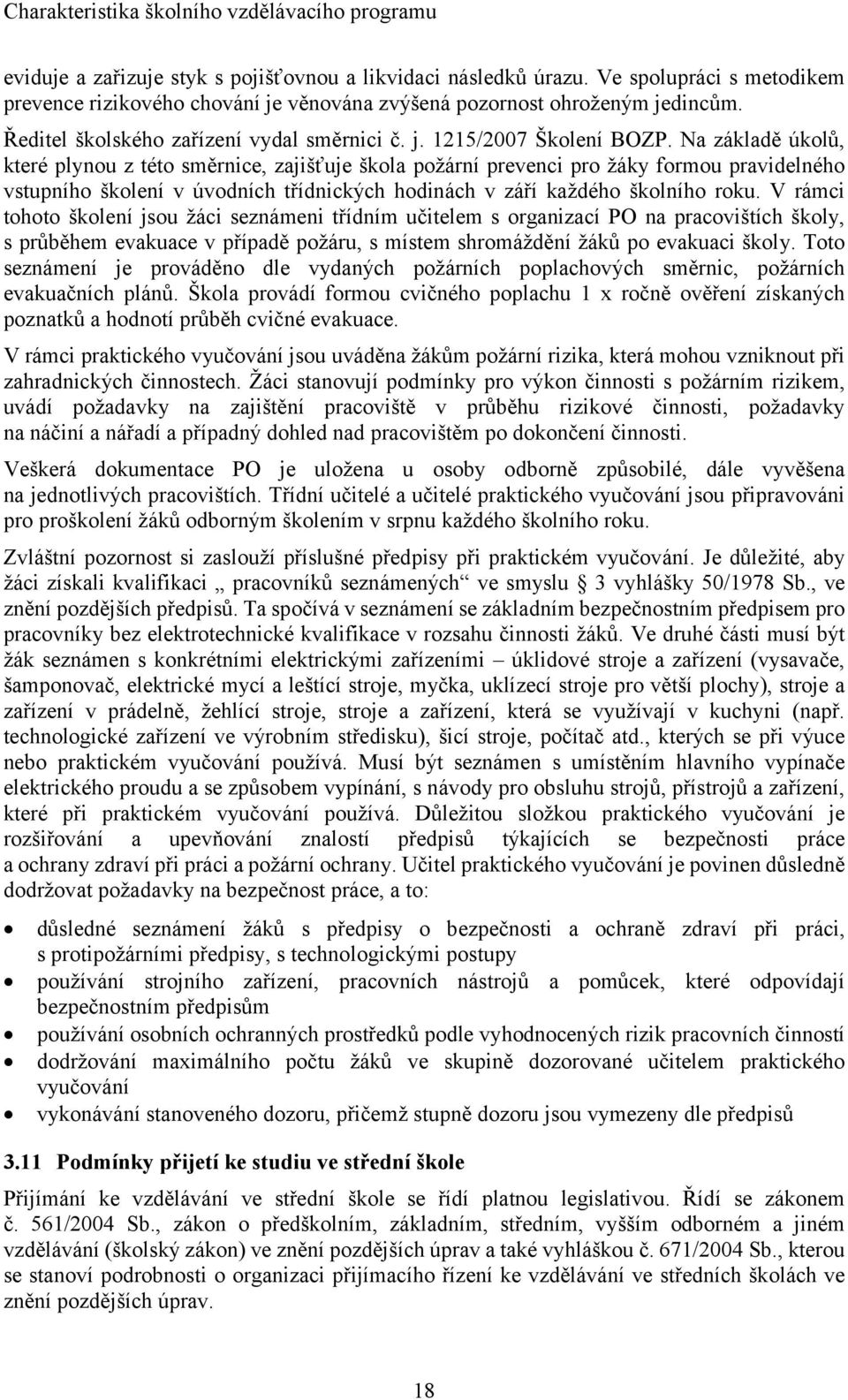 Na základě úkolů, které plynou z této směrnice, zajišťuje škola požární prevenci pro žáky formou pravidelného vstupního školení v úvodních třídnických hodinách v září každého školního roku.