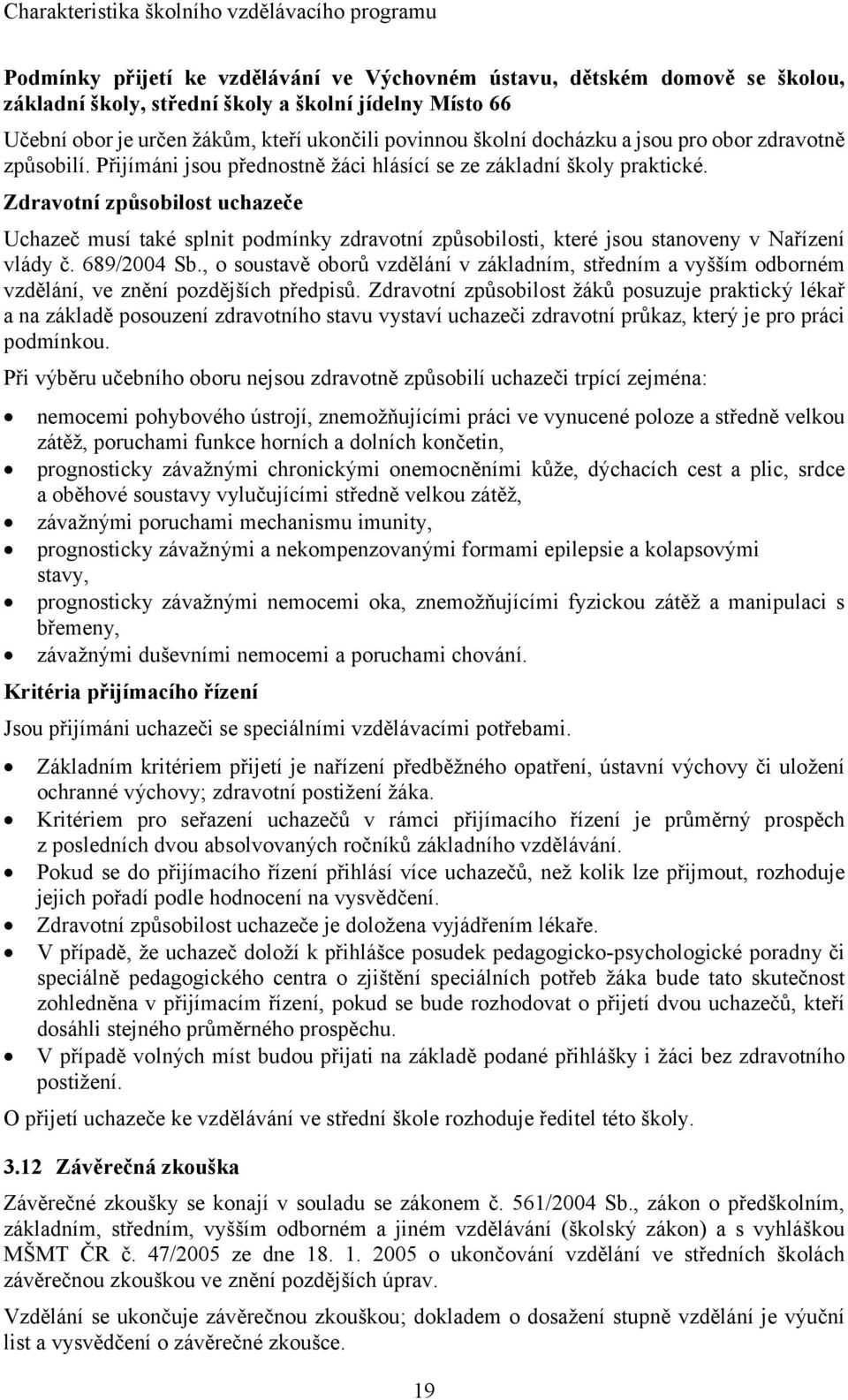 Zdravotní způsobilost uchazeče Uchazeč musí také splnit podmínky zdravotní způsobilosti, které jsou stanoveny v Nařízení vlády č. 689/2004 Sb.