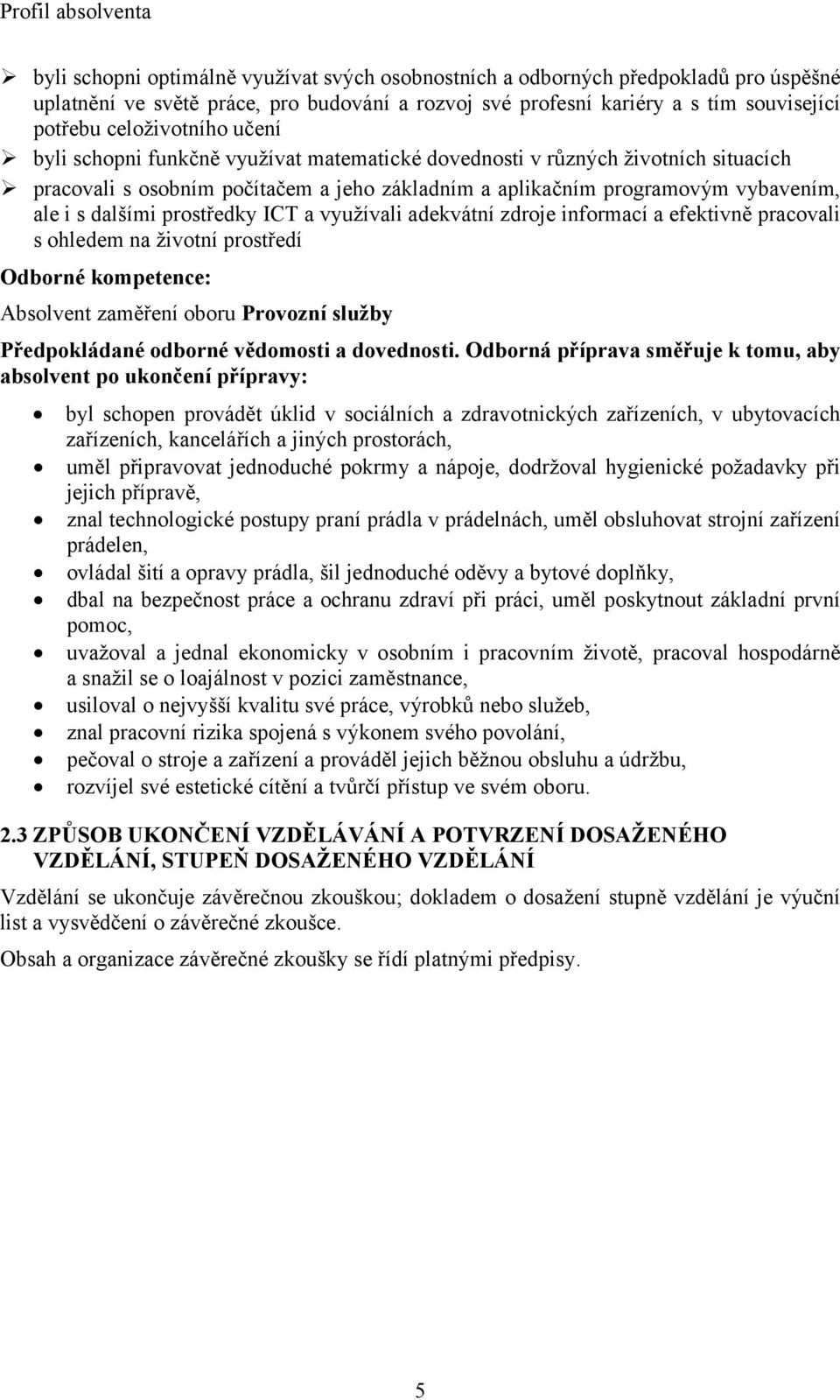 s dalšími prostředky ICT a využívali adekvátní zdroje informací a efektivně pracovali s ohledem na životní prostředí Odborné kompetence: Absolvent zaměření oboru Provozní služby Předpokládané odborné