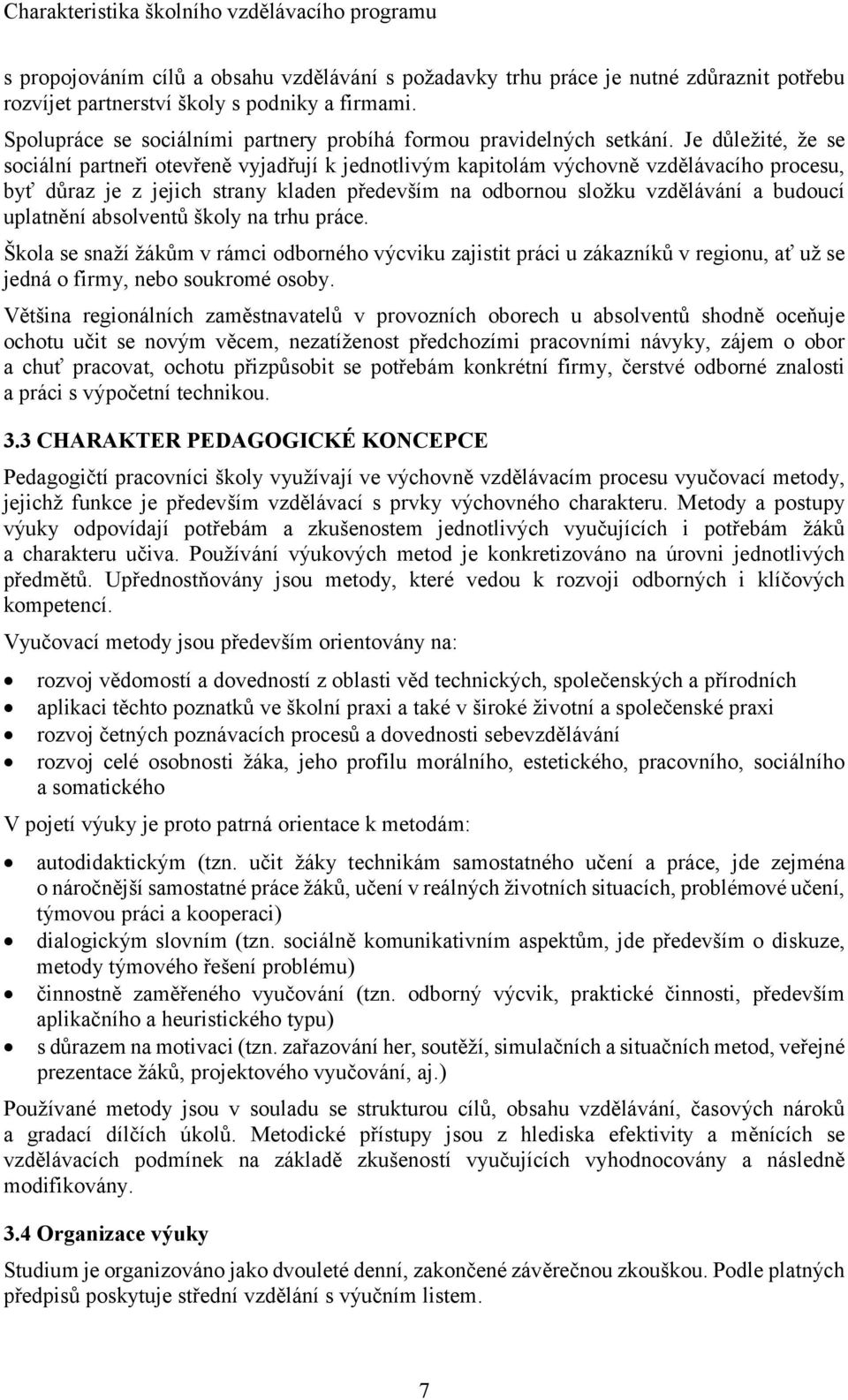 Je důležité, že se sociální partneři otevřeně vyjadřují k jednotlivým kapitolám výchovně vzdělávacího procesu, byť důraz je z jejich strany kladen především na odbornou složku vzdělávání a budoucí