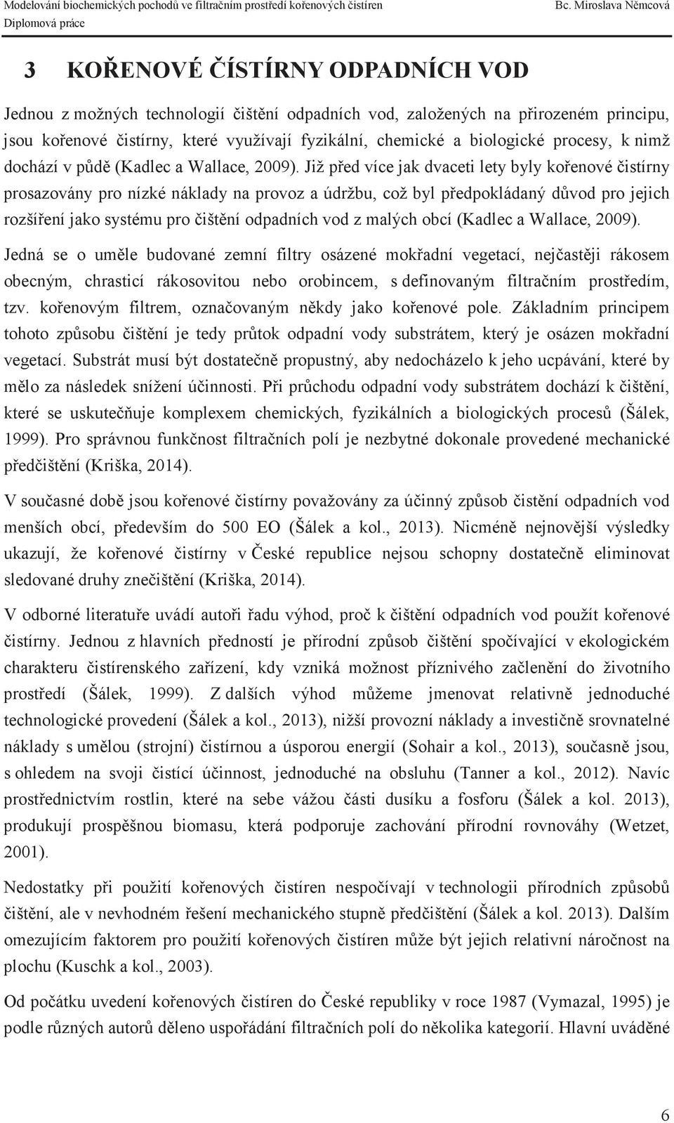 Již ped více jak dvaceti lety byly koenové istírny prosazovány pro nízké náklady na provoz a údržbu, což byl pedpokládaný dvod pro jejich rozšíení jako systému pro ištní odpadních vod z malých obcí