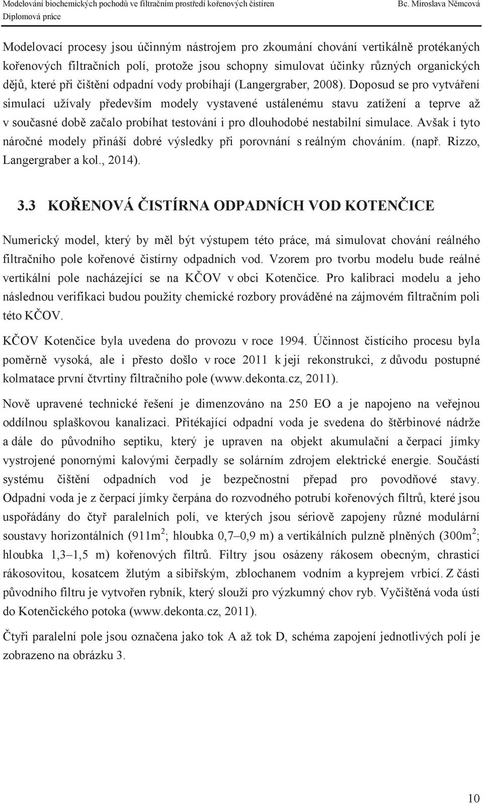 Doposud se pro vytváení simulací užívaly pedevším modely vystavené ustálenému stavu zatížení a teprve až v souasné dob zaalo probíhat testování i pro dlouhodobé nestabilní simulace.