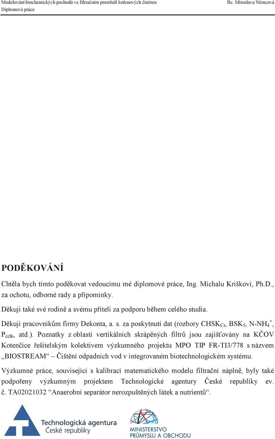 Poznatky z oblasti vertikálních skrápných filtr jsou zajišovány na KOV Kotenice ešitelským kolektivem výzkumného projektu MPO TIP FR-TI3/778 s názvem BIOSTREAM ištní odpadních vod v