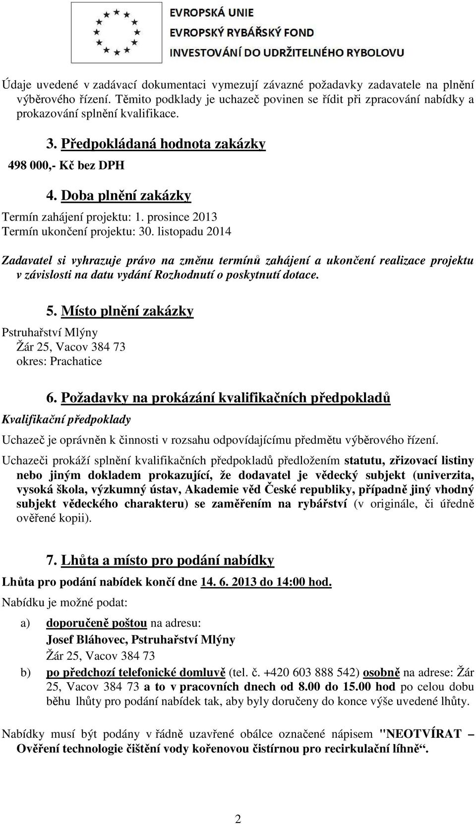 Doba plnění zakázky Termín zahájení projektu: 1. prosince 2013 Termín ukončení projektu: 30.