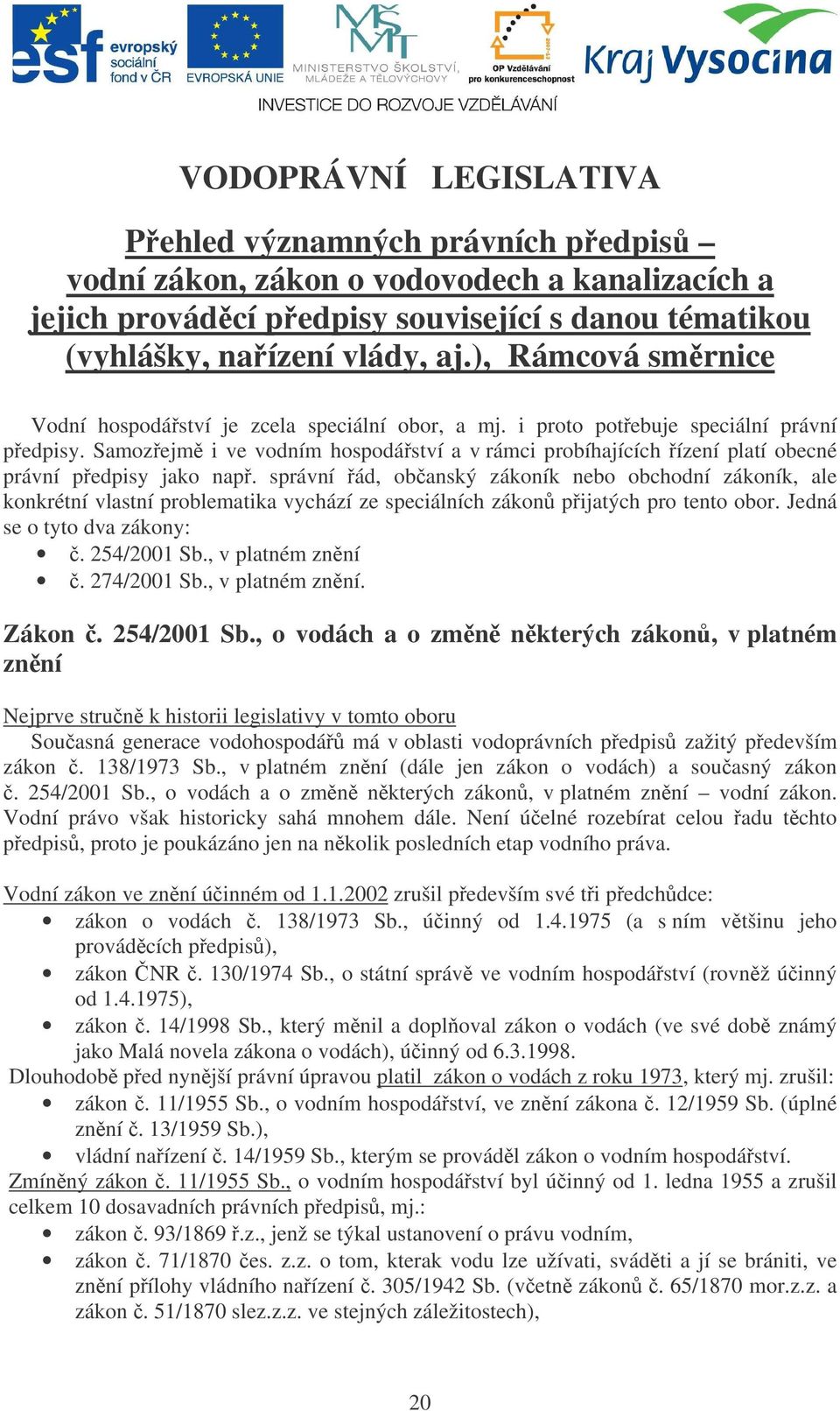 Samozejm i ve vodním hospodáství a v rámci probíhajících ízení platí obecné právní pedpisy jako nap.