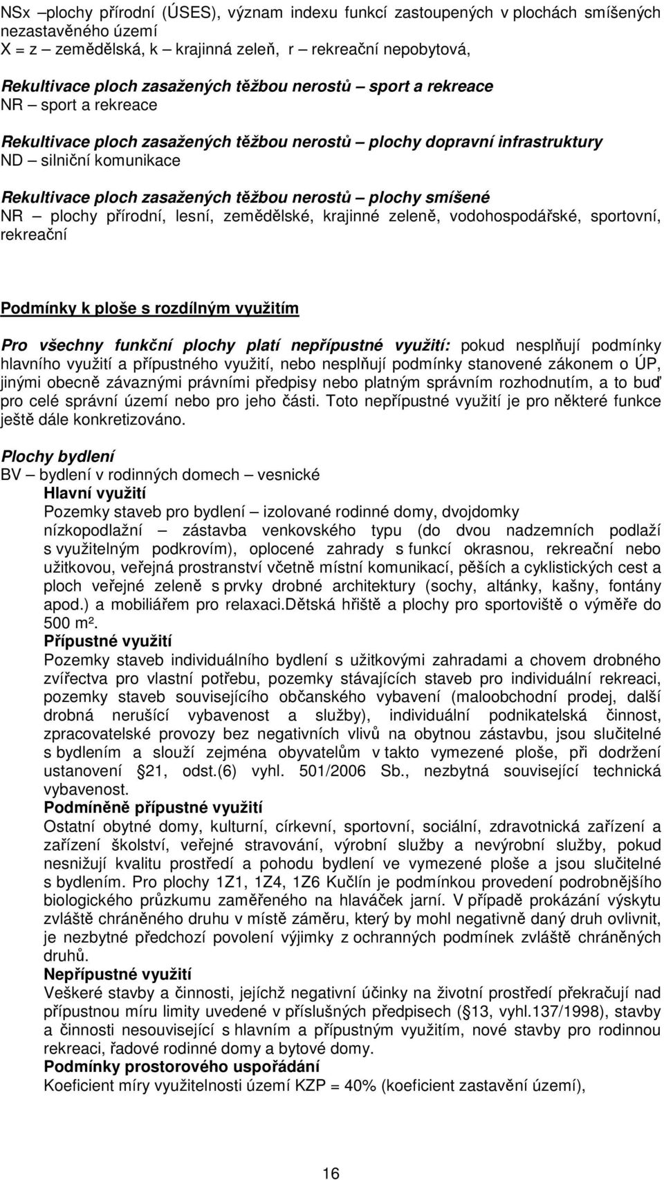 smíšené NR plochy přírodní, lesní, zemědělské, krajinné zeleně, vodohospodářské, sportovní, rekreační Podmínky k ploše s rozdílným využitím Pro všechny funkční plochy platí nepřípustné využití: pokud