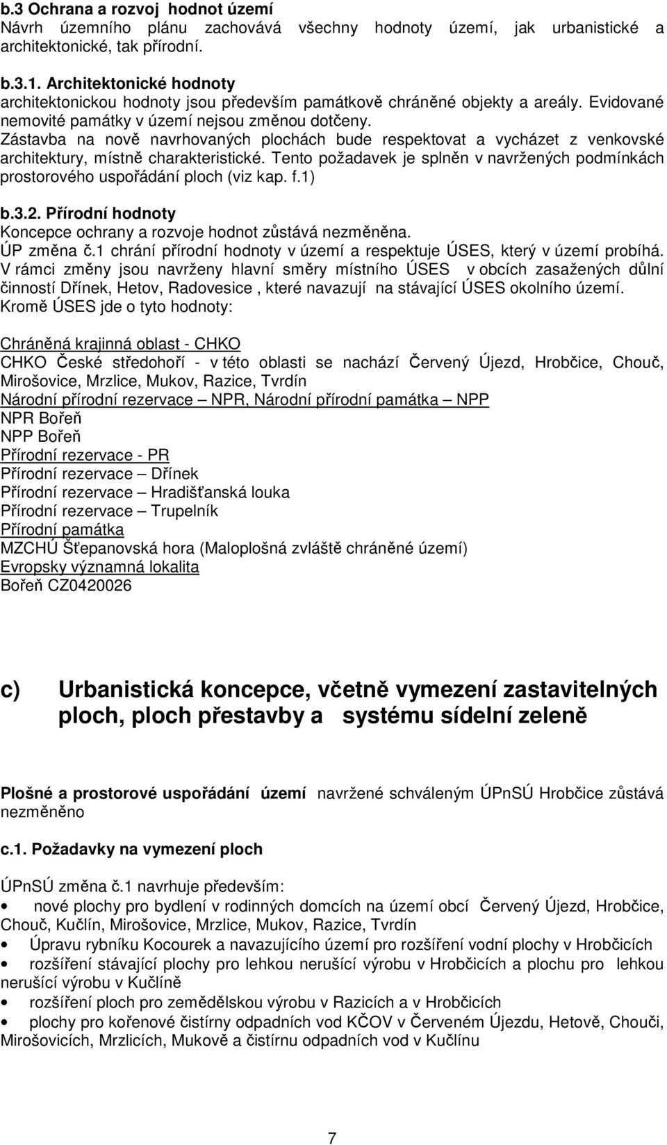 Zástavba na nově navrhovaných plochách bude respektovat a vycházet z venkovské architektury, místně charakteristické.