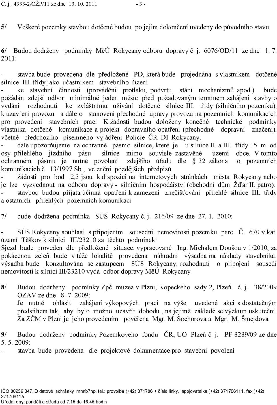 třídy jako účastníkem stavebního řízení - ke stavební činnosti (provádění protlaku, podvrtu, stání mechanizmů apod.