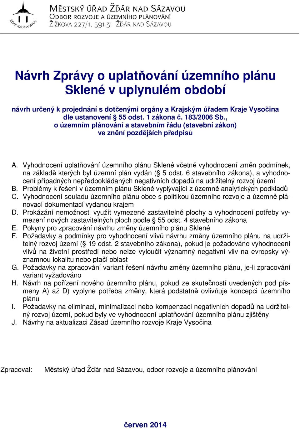 Vyhodnocení uplatňování územního plánu Sklené včetně vyhodnocení změn podmínek, na základě kterých byl územní plán vydán ( 5 odst.