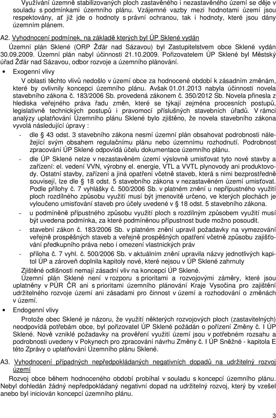 Vyhodnocení podmínek, na základě kterých byl ÚP Sklené vydán Územní plán Sklené (ORP Žďár nad Sázavou) byl Zastupitelstvem obce Sklené vydán 30.09.2009.