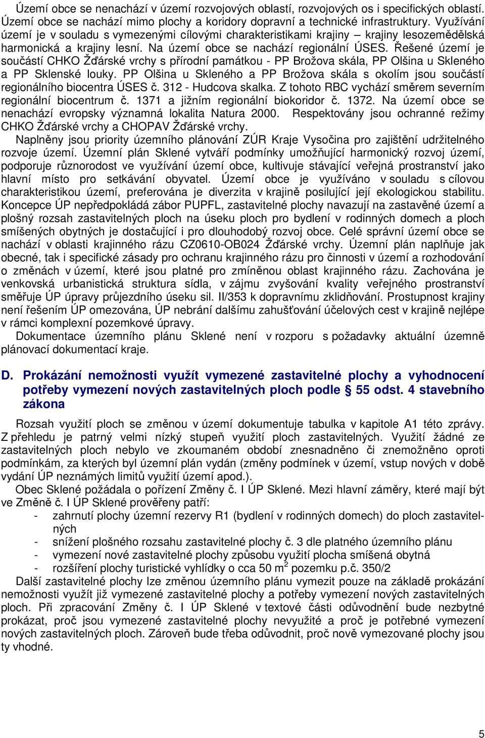 Řešené území je součástí CHKO Žďárské vrchy s přírodní památkou - PP Brožova skála, PP Olšina u Skleného a PP Sklenské louky.