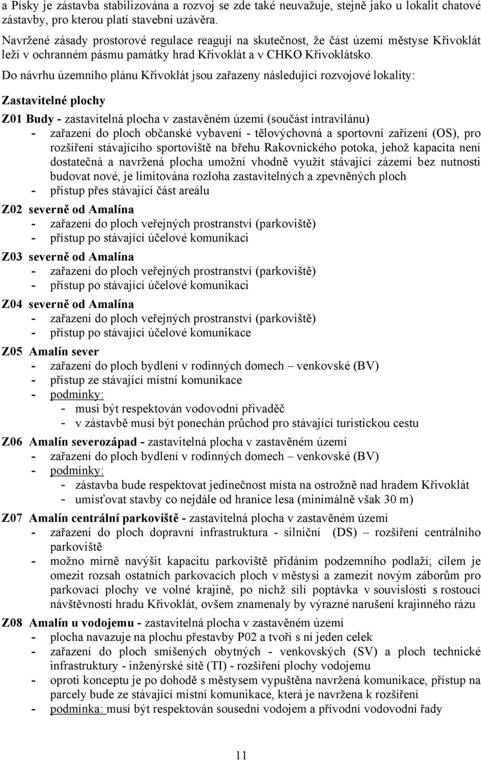 Do návrhu územního plánu Křivoklát jsou zařazeny následující rozvojové lokality: Zastavitelné plochy Z01 Budy - zastavitelná plocha v zastavěném území (součást intravilánu) - zařazení do ploch