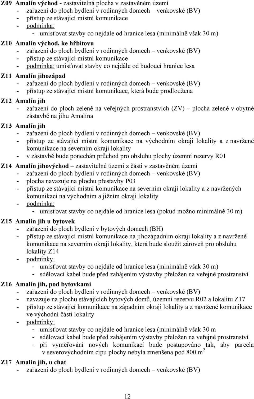 umísťovat stavby co nejdále od budoucí hranice lesa Z11 Amalín jihozápad - zařazení do ploch bydlení v rodinných domech venkovské (BV) - přístup ze stávající místní komunikace, která bude prodloužena