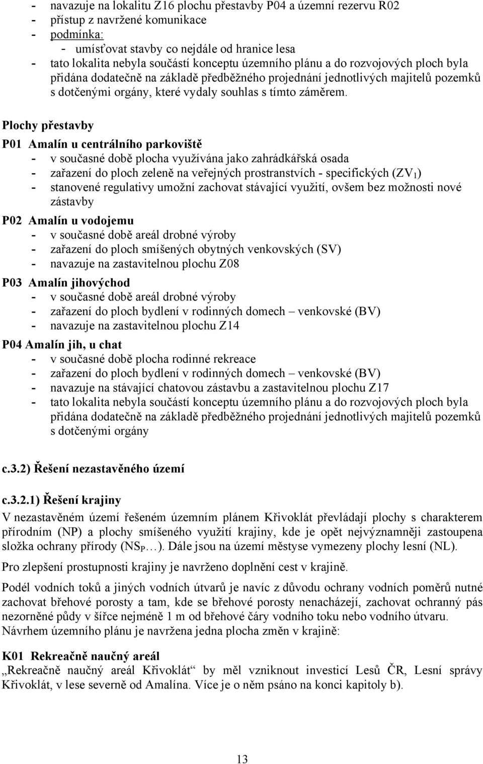 Plochy přestavby P01 Amalín u centrálního parkoviště - v současné době plocha využívána jako zahrádkářská osada - zařazení do ploch zeleně na veřejných prostranstvích - specifických (ZV 1 ) -