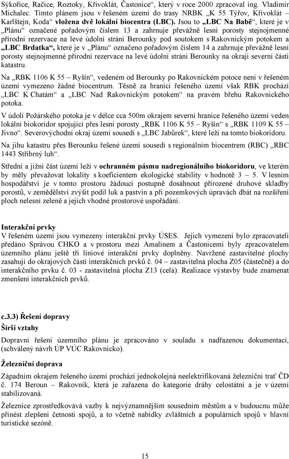 Jsou to LBC Na Babě, které je v Plánu označené pořadovým číslem 13 a zahrnuje převážně lesní porosty stejnojmenné přírodní rezervace na levé údolní stráni Berounky pod soutokem s Rakovnickým potokem