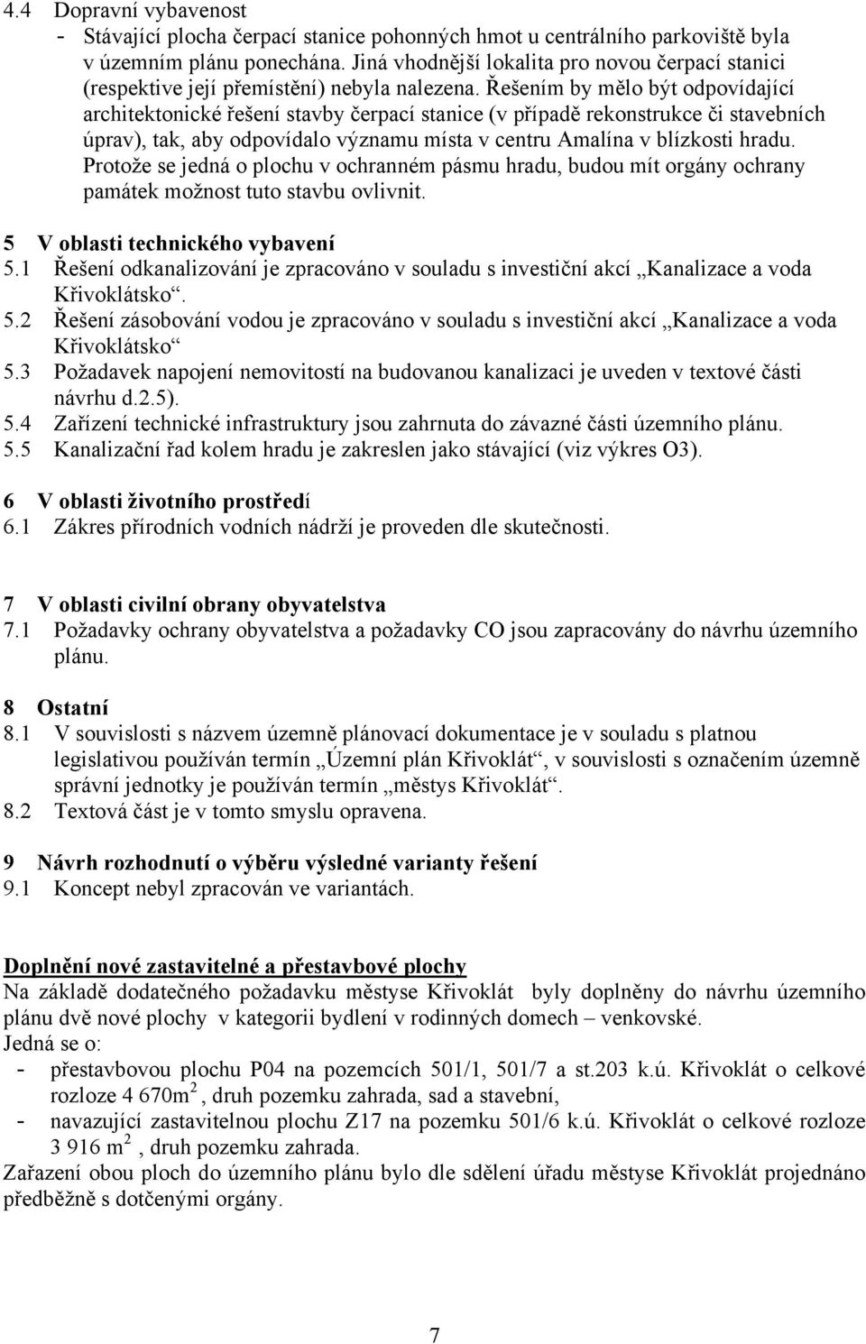 Řešením by mělo být odpovídající architektonické řešení stavby čerpací stanice (v případě rekonstrukce či stavebních úprav), tak, aby odpovídalo významu místa v centru Amalína v blízkosti hradu.