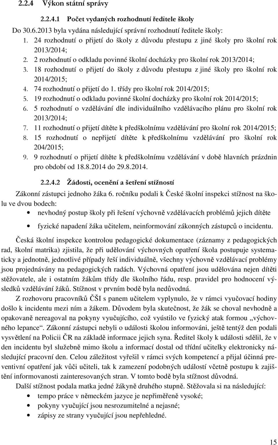 18 rozhodnutí o přijetí do školy z důvodu přestupu z jiné školy pro školní rok 2014/2015; 4. 74 rozhodnutí o přijetí do 1. třídy pro školní rok 2014/2015; 5.