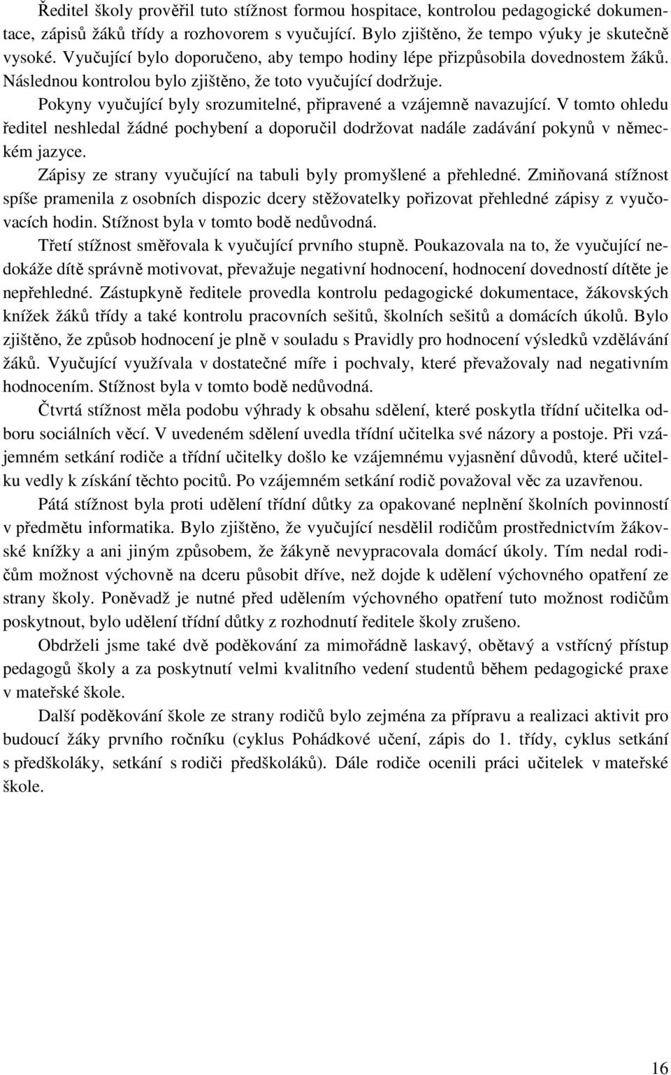 Pokyny vyučující byly srozumitelné, připravené a vzájemně navazující. V tomto ohledu ředitel neshledal žádné pochybení a doporučil dodržovat nadále zadávání pokynů v německém jazyce.