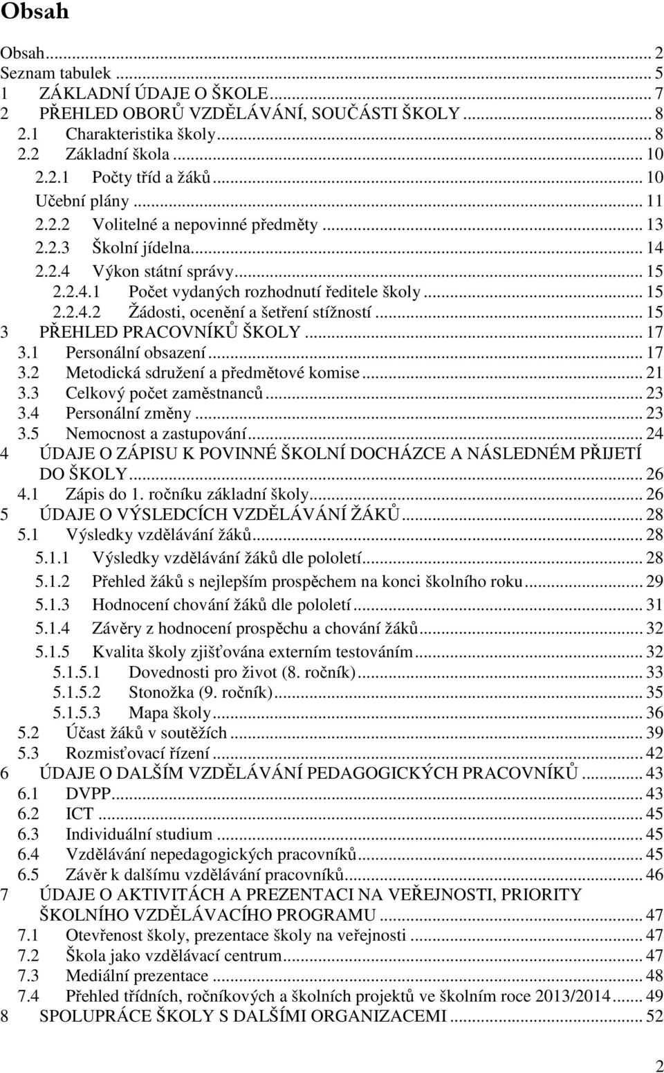 .. 15 3 PŘEHLED PRACOVNÍKŮ ŠKOLY... 17 3.1 Personální obsazení... 17 3.2 Metodická sdružení a předmětové komise... 21 3.3 Celkový počet zaměstnanců... 23 3.4 Personální změny... 23 3.5 Nemocnost a zastupování.