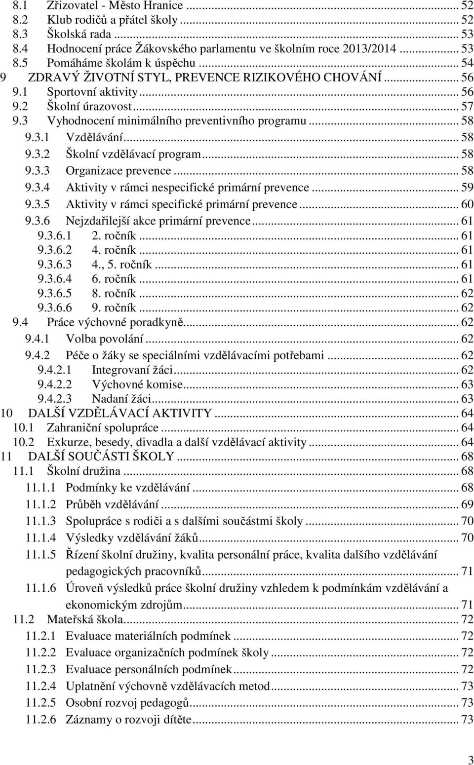 .. 58 9.3.3 Organizace prevence... 58 9.3.4 Aktivity v rámci nespecifické primární prevence... 59 9.3.5 Aktivity v rámci specifické primární prevence... 60 9.3.6 Nejzdařilejší akce primární prevence.