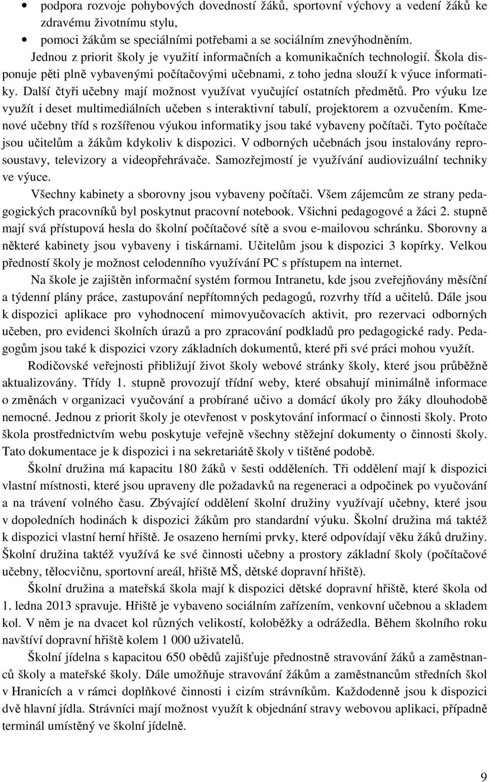 Další čtyři učebny mají možnost využívat vyučující ostatních předmětů. Pro výuku lze využít i deset multimediálních učeben s interaktivní tabulí, projektorem a ozvučením.