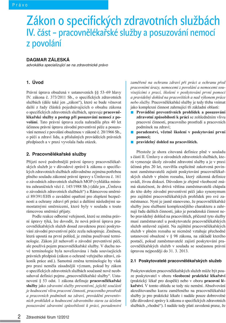 , o specifických zdravotních službách (dále také jen zákon ), které se bude věnovat další z řady článků pojednávajících o obsahu zákona o specifických zdravotních službách, upravuje pracovnělékařské