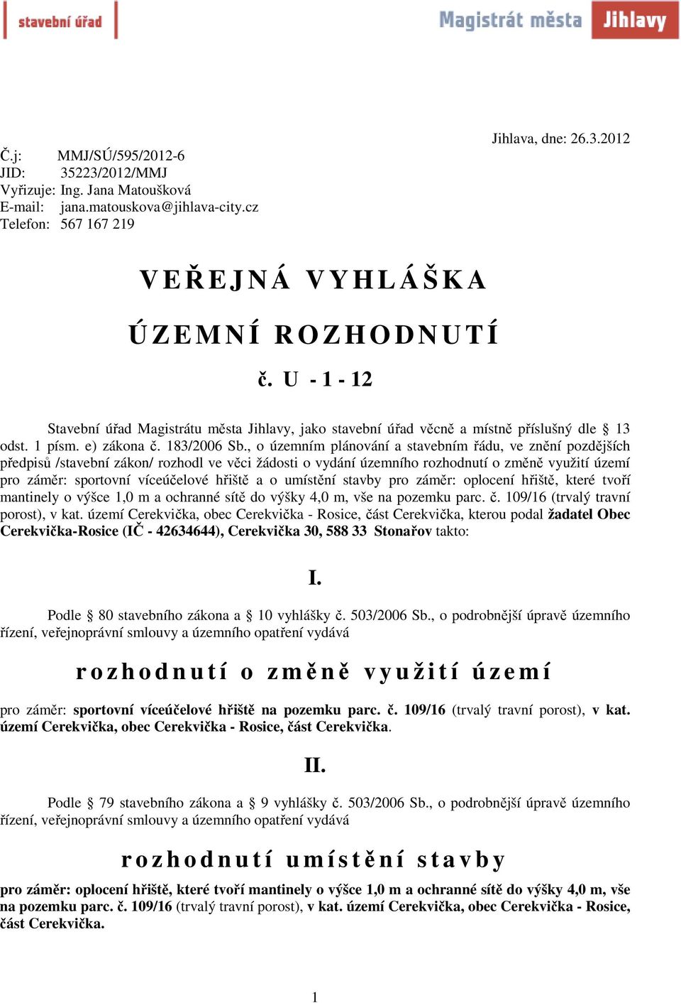 , o územním plánování a stavebním řádu, ve znění pozdějších předpisů /stavební zákon/ rozhodl ve věci žádosti o vydání územního rozhodnutí o změně využití území pro záměr: sportovní víceúčelové