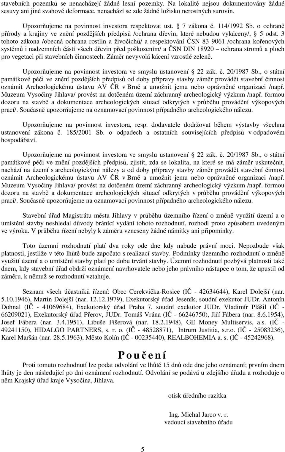 3 tohoto zákona /obecná ochrana rostlin a živočichů/ a respektování ČSN 83 9061 /ochrana kořenových systémů i nadzemních částí všech dřevin před poškozením/ a ČSN DIN 18920 ochrana stromů a ploch pro